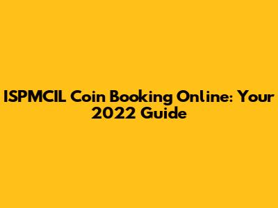 ISPMCIL Coin Booking Online: Your 2022 Guide