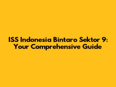 ISS Indonesia Bintaro Sektor 9: Your Comprehensive Guide