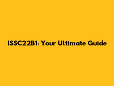 ISSC22B1: Your Ultimate Guide