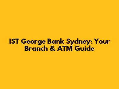 IST George Bank Sydney: Your Branch & ATM Guide