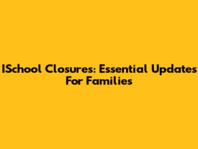 ISchool Closures: Essential Updates For Families