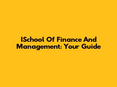 ISchool Of Finance And Management: Your Guide