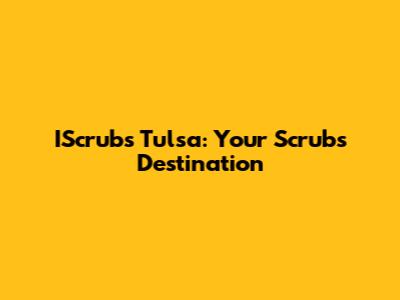 IScrubs Tulsa: Your Scrubs Destination