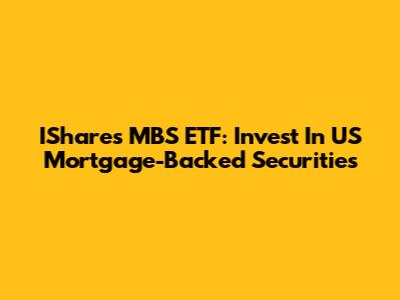 IShares MBS ETF: Invest In US Mortgage-Backed Securities