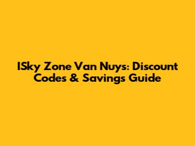 ISky Zone Van Nuys: Discount Codes & Savings Guide