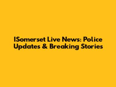 ISomerset Live News: Police Updates & Breaking Stories