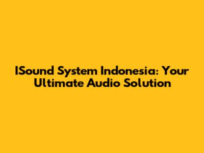 ISound System Indonesia: Your Ultimate Audio Solution
