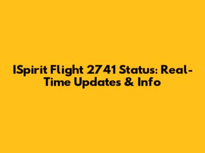 ISpirit Flight 2741 Status: Real-Time Updates & Info