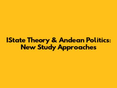 IState Theory & Andean Politics: New Study Approaches