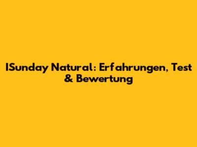 ISunday Natural: Erfahrungen, Test & Bewertung