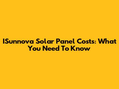 ISunnova Solar Panel Costs: What You Need To Know