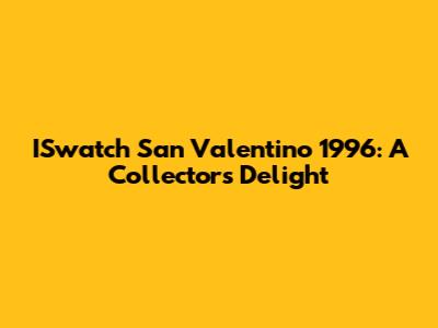 ISwatch San Valentino 1996: A Collector's Delight