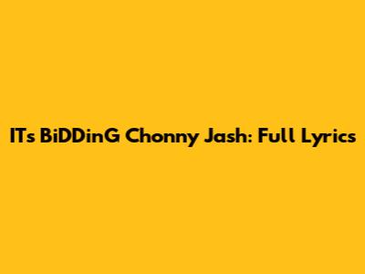 IT's BiDDinG Chonny Jash: Full Lyrics