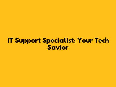 IT Support Specialist: Your Tech Savior