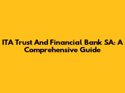 ITA Trust And Financial Bank SA: A Comprehensive Guide