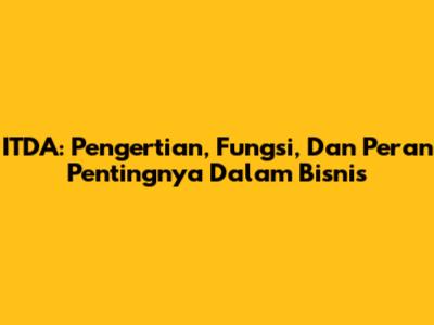 ITDA: Pengertian, Fungsi, Dan Peran Pentingnya Dalam Bisnis