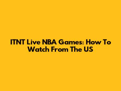 ITNT Live NBA Games: How To Watch From The US