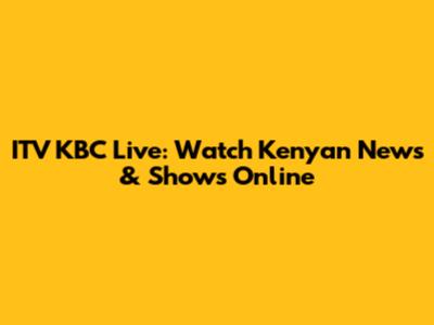 ITV KBC Live: Watch Kenyan News & Shows Online