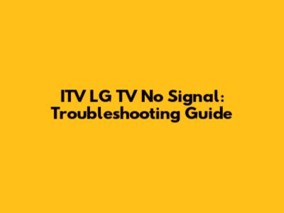 ITV LG TV No Signal: Troubleshooting Guide
