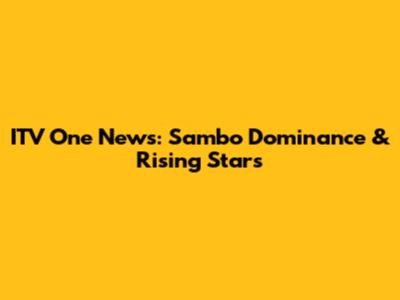 ITV One News: Sambo Dominance & Rising Stars