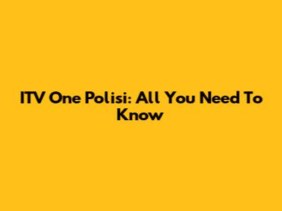 ITV One Polisi: All You Need To Know