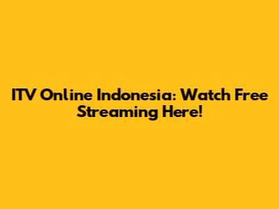 ITV Online Indonesia: Watch Free Streaming Here!