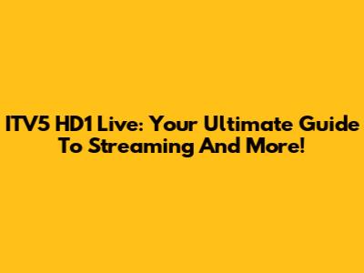 ITV5 HD1 Live: Your Ultimate Guide To Streaming And More!