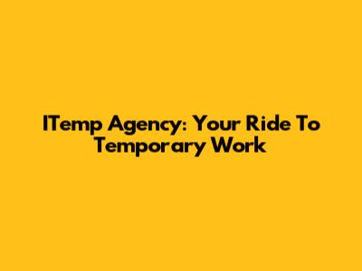 ITemp Agency: Your Ride To Temporary Work