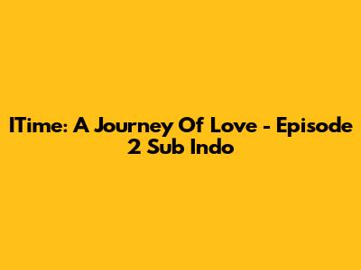 ITime: A Journey Of Love - Episode 2 Sub Indo