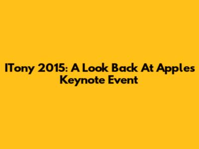 ITony 2015: A Look Back At Apple's Keynote Event
