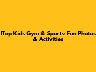 ITop Kids Gym & Sports: Fun Photos & Activities