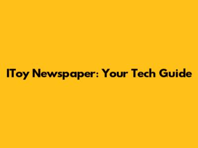 IToy Newspaper: Your Tech Guide