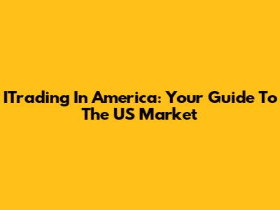 ITrading In America: Your Guide To The US Market