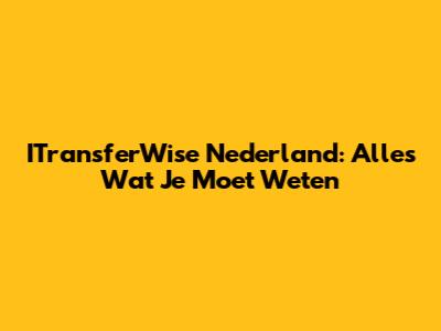 ITransferWise Nederland: Alles Wat Je Moet Weten