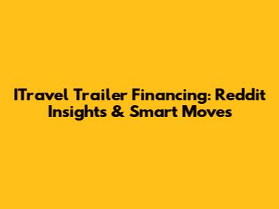 ITravel Trailer Financing: Reddit Insights & Smart Moves