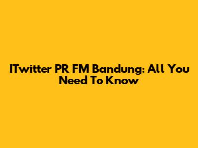 ITwitter PR FM Bandung: All You Need To Know