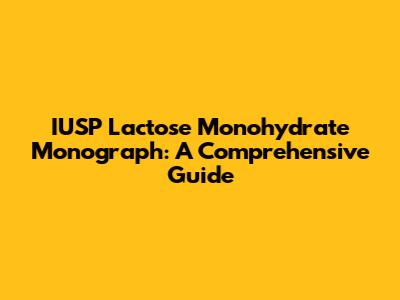 IUSP Lactose Monohydrate Monograph: A Comprehensive Guide