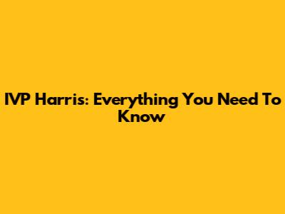 IVP Harris: Everything You Need To Know