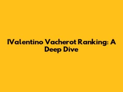 IValentino Vacherot Ranking: A Deep Dive