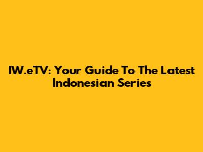 IW.eTV: Your Guide To The Latest Indonesian Series