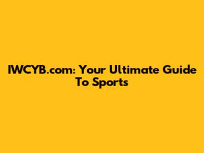 IWCYB.com: Your Ultimate Guide To Sports