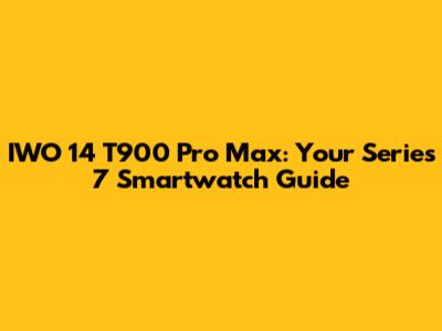 IWO 14 T900 Pro Max: Your Series 7 Smartwatch Guide