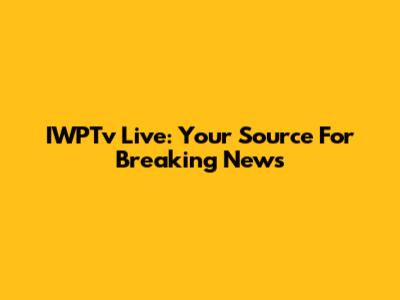 IWPTv Live: Your Source For Breaking News