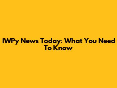 IWPy News Today: What You Need To Know