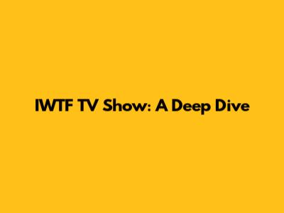 IWTF TV Show: A Deep Dive