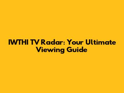 IWTHI TV Radar: Your Ultimate Viewing Guide