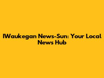 IWaukegan News-Sun: Your Local News Hub