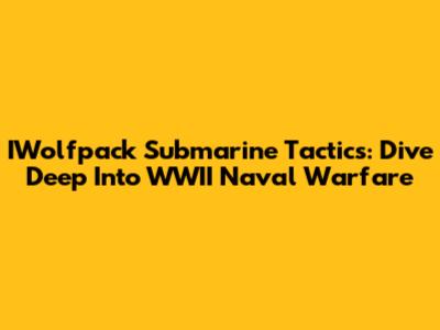 IWolfpack Submarine Tactics: Dive Deep Into WWII Naval Warfare