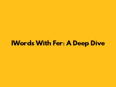 IWords With Fer: A Deep Dive