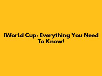 IWorld Cup: Everything You Need To Know!